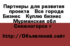 Партнеры для развития IT проекта - Все города Бизнес » Куплю бизнес   . Мурманская обл.,Снежногорск г.